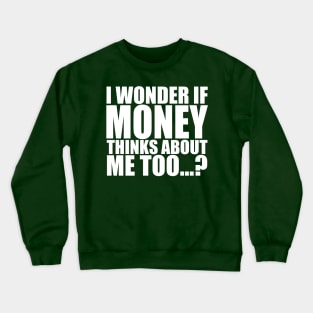 I wonder if money thinks about me too Crewneck Sweatshirt